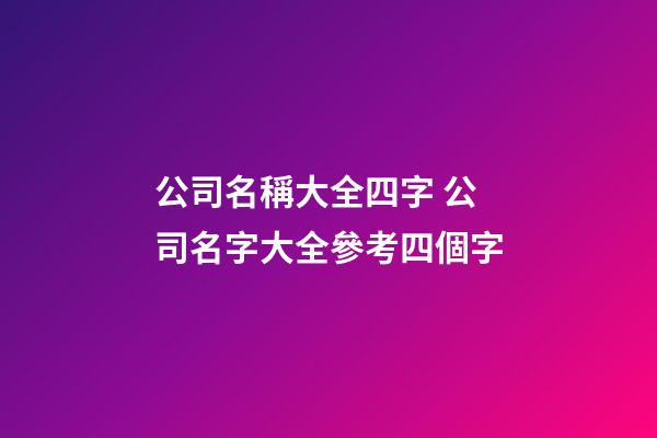 公司名稱大全四字 公司名字大全參考四個字-第1張-公司起名-玄機派